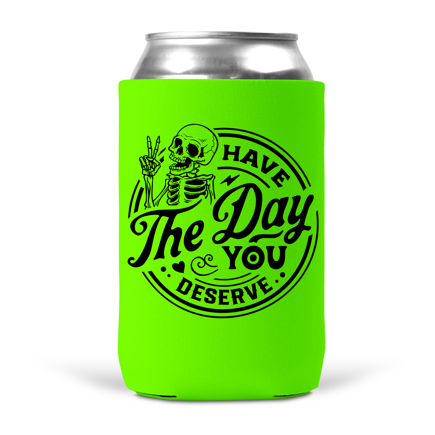Have The Day You Deserve Koozie