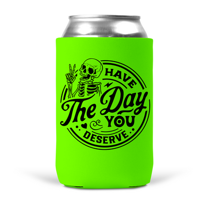 Have The Day You Deserve Koozie