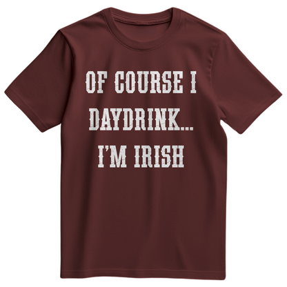 Of Course I Daydrink, I'm Irish Men's TShirt