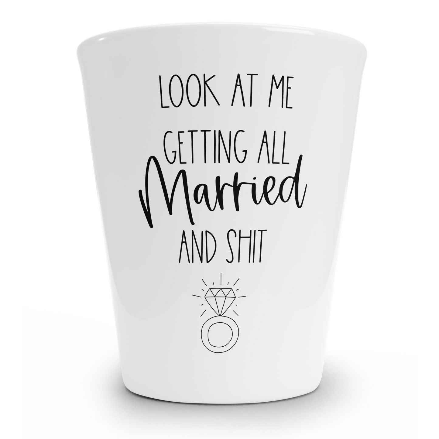 Look At Me Getting All Married and Shit  Shot Glass