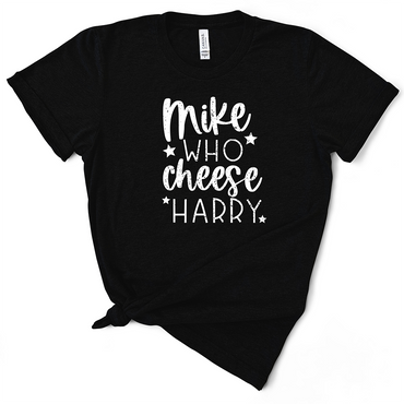 Mike Who Cheese Harry TShirt