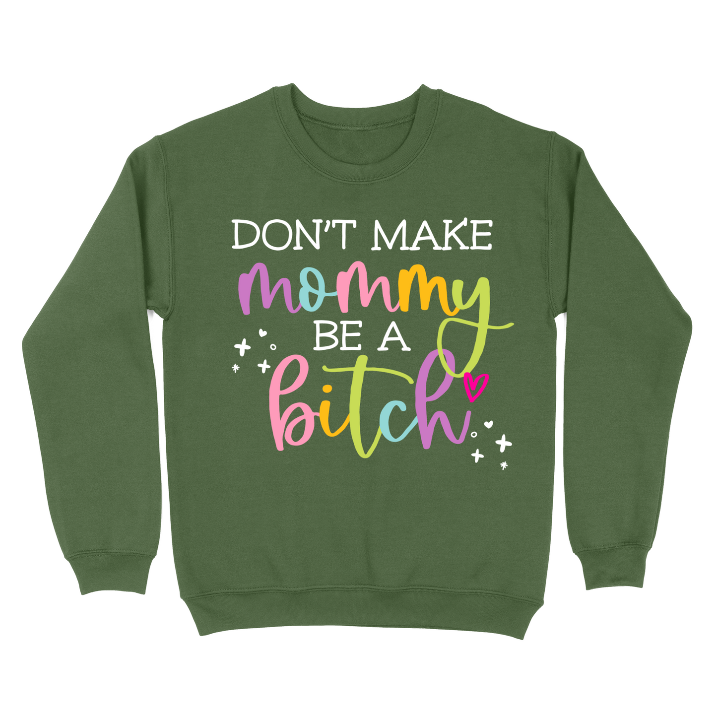 Don't Make Mommy Be A Bitch Crewneck