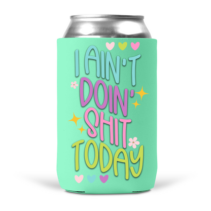 I Ain't Doin' Shit Today Koozie