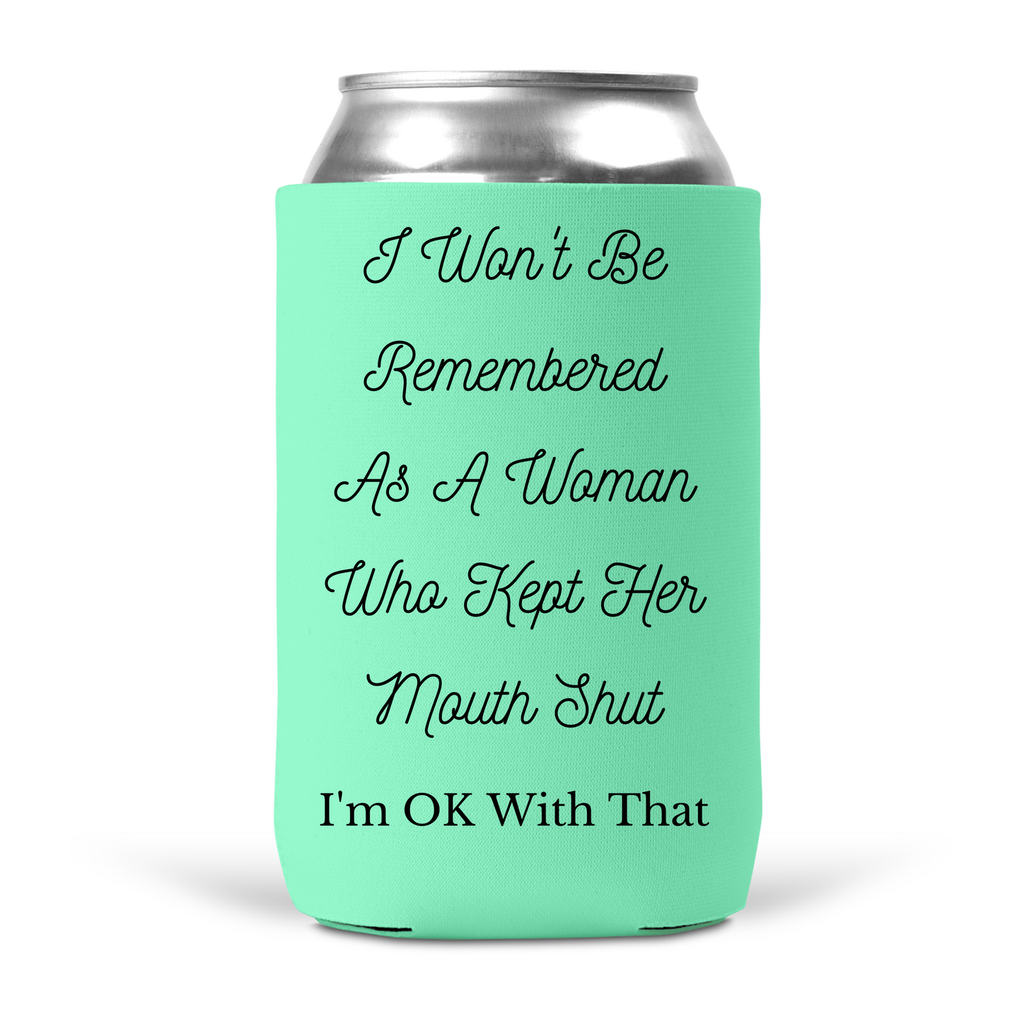 I Won't Be Remembered As A Woman Who Kept Her Mouth Shut Koozie