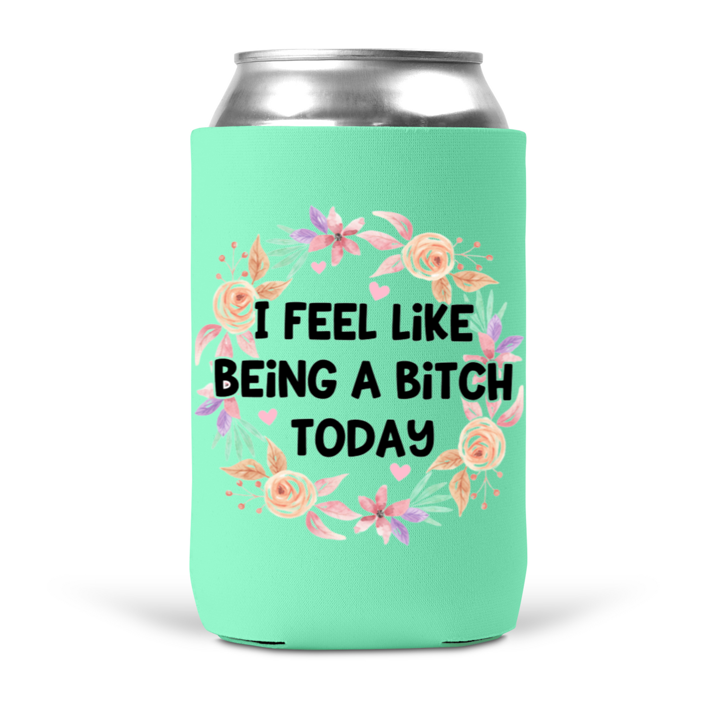 I Feel Like Being A Bitch Today Koozie