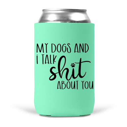My Dogs and I Talk Shit About You Koozie