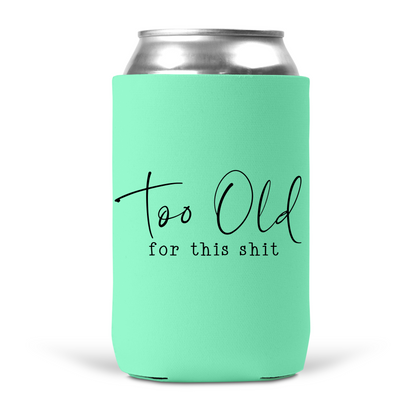 Too Old For This Shit Koozie