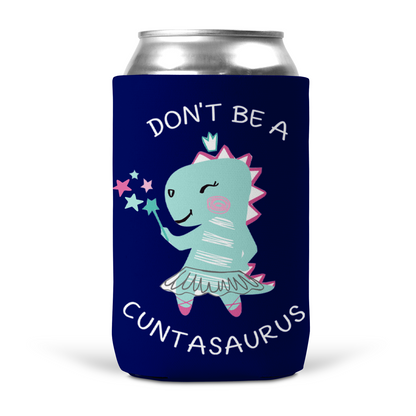 Don't Be A Cuntasaurus Koozie