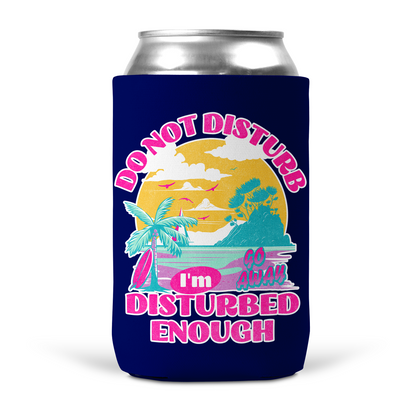 Do Not Disturb I'm Disturbed Enough Koozie