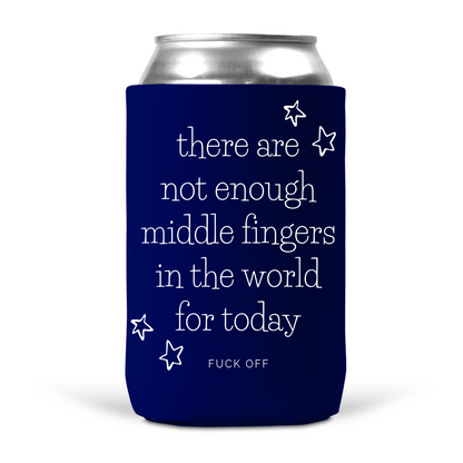 There Are Not Enough Middle Fingers In The World For Today Koozie