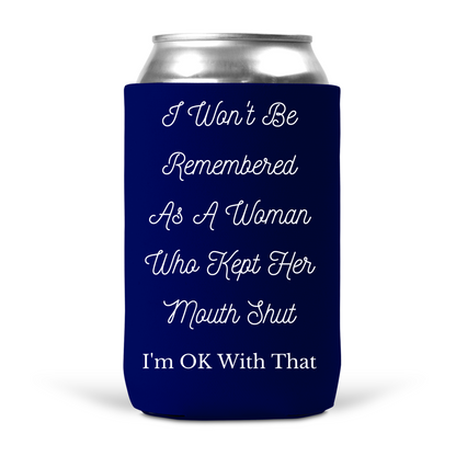 I Won't Be Remembered As A Woman Who Kept Her Mouth Shut Koozie
