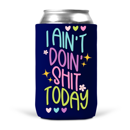 I Ain't Doin' Shit Today Koozie