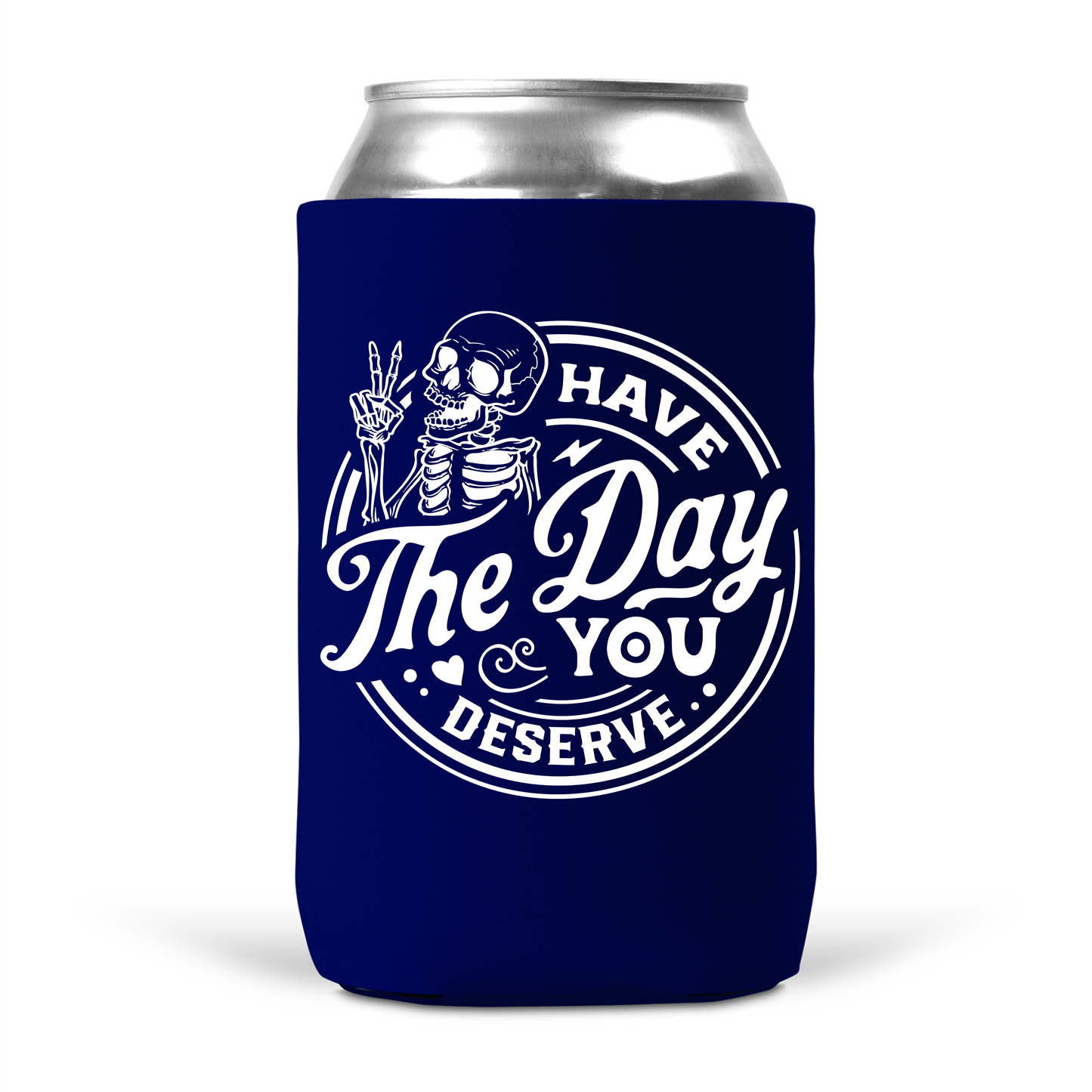 Have The Day You Deserve Koozie