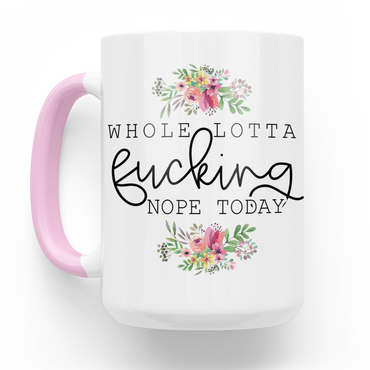 Whole Lotta Fucking Nope Today 15 Oz Ceramic Mug