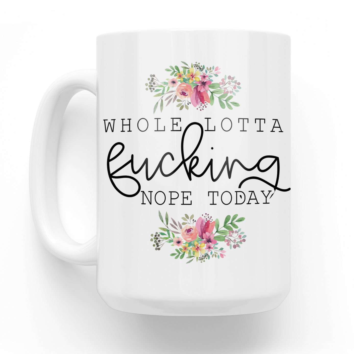 Whole Lotta Fucking Nope Today 15 Oz Ceramic Mug