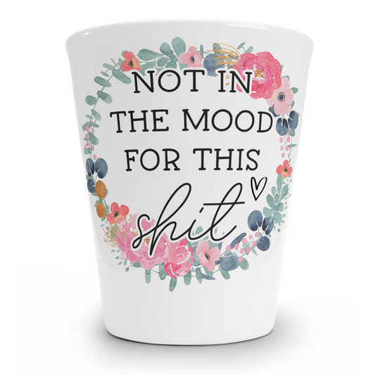 Not In The Mood For This Shit Shot Glass