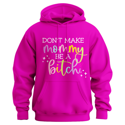 Don't Make Mommy Be A Bitch Hoodie