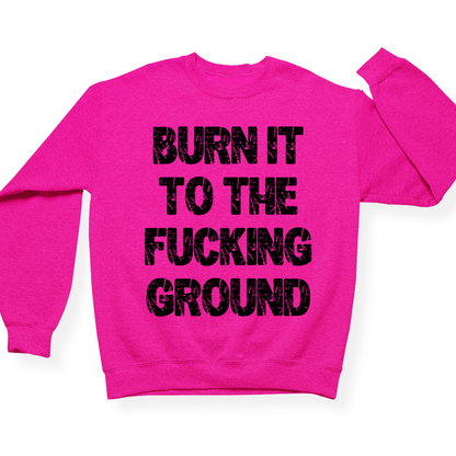 Burn It To The Fucking Ground Crewneck