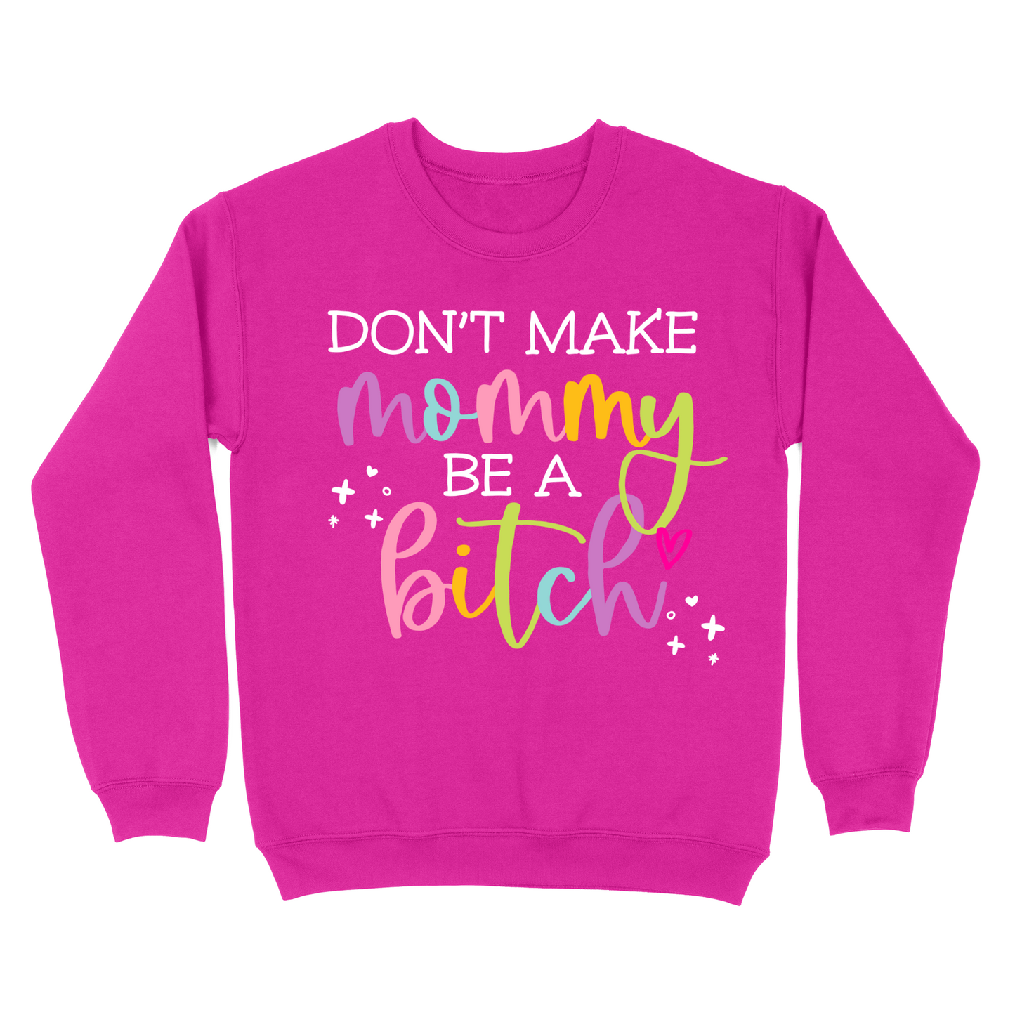 Don't Make Mommy Be A Bitch Crewneck