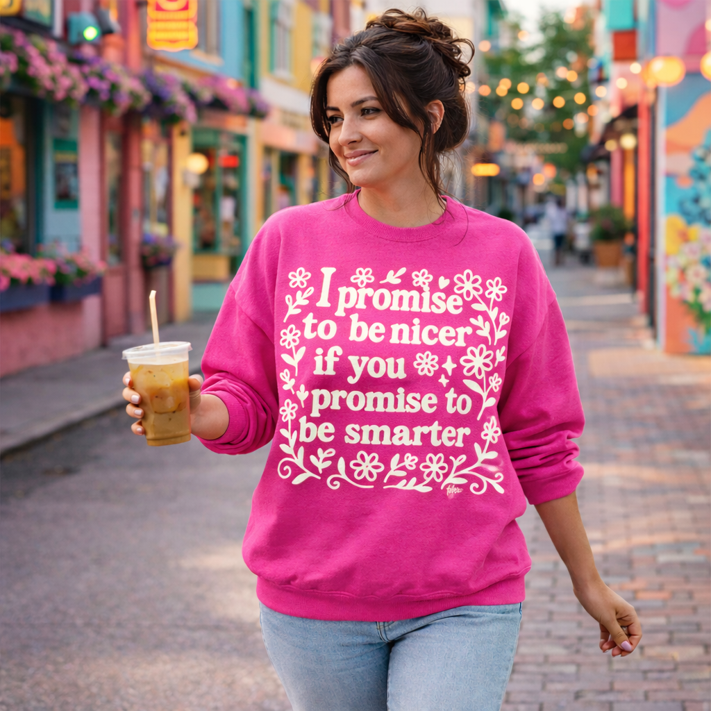I Promise To Be Nicer If You Promise To Be Smarter Crewneck