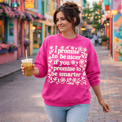 I Promise To Be Nicer If You Promise To Be Smarter Crewneck