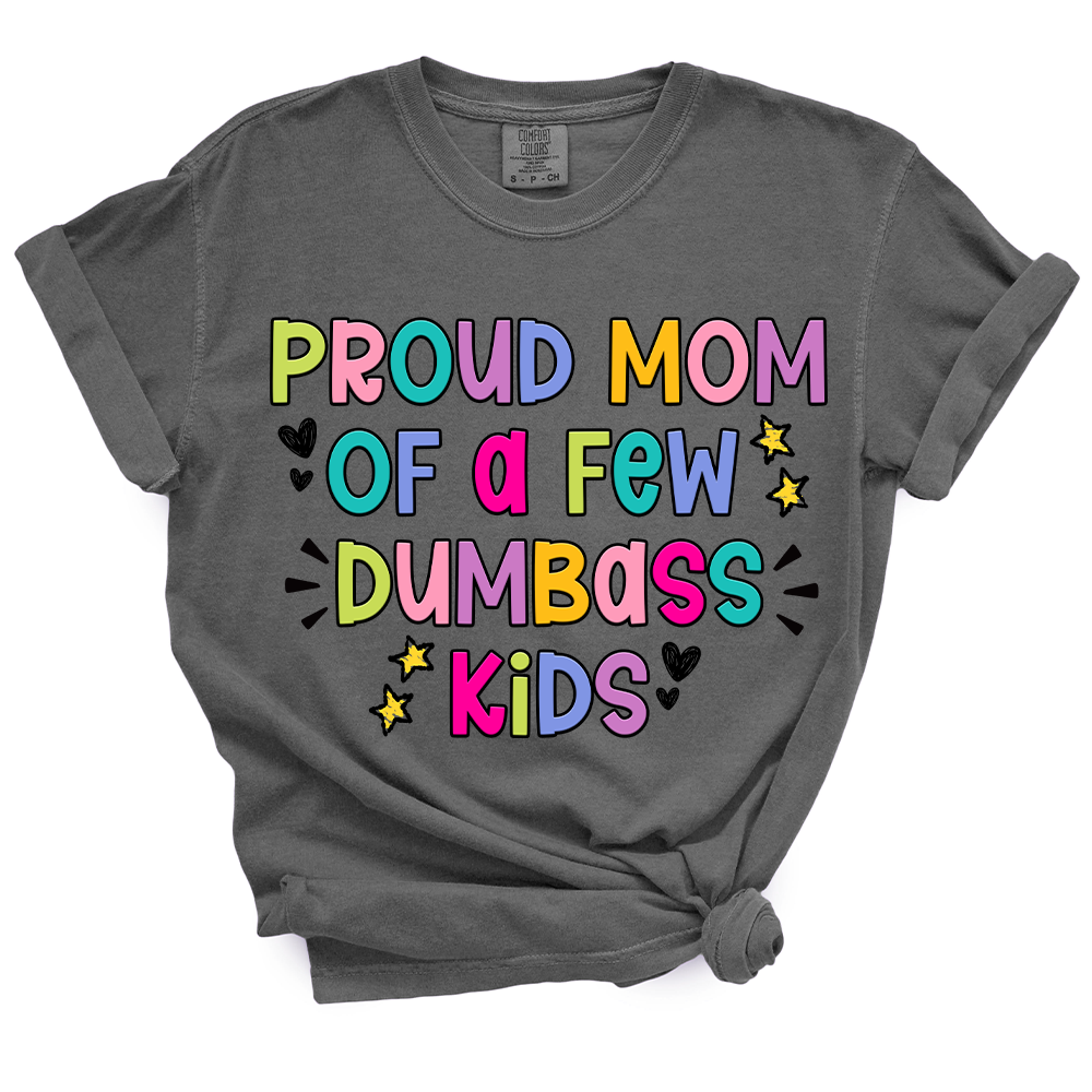 Proud Mom Of A Few Dumbass Kids TShirt