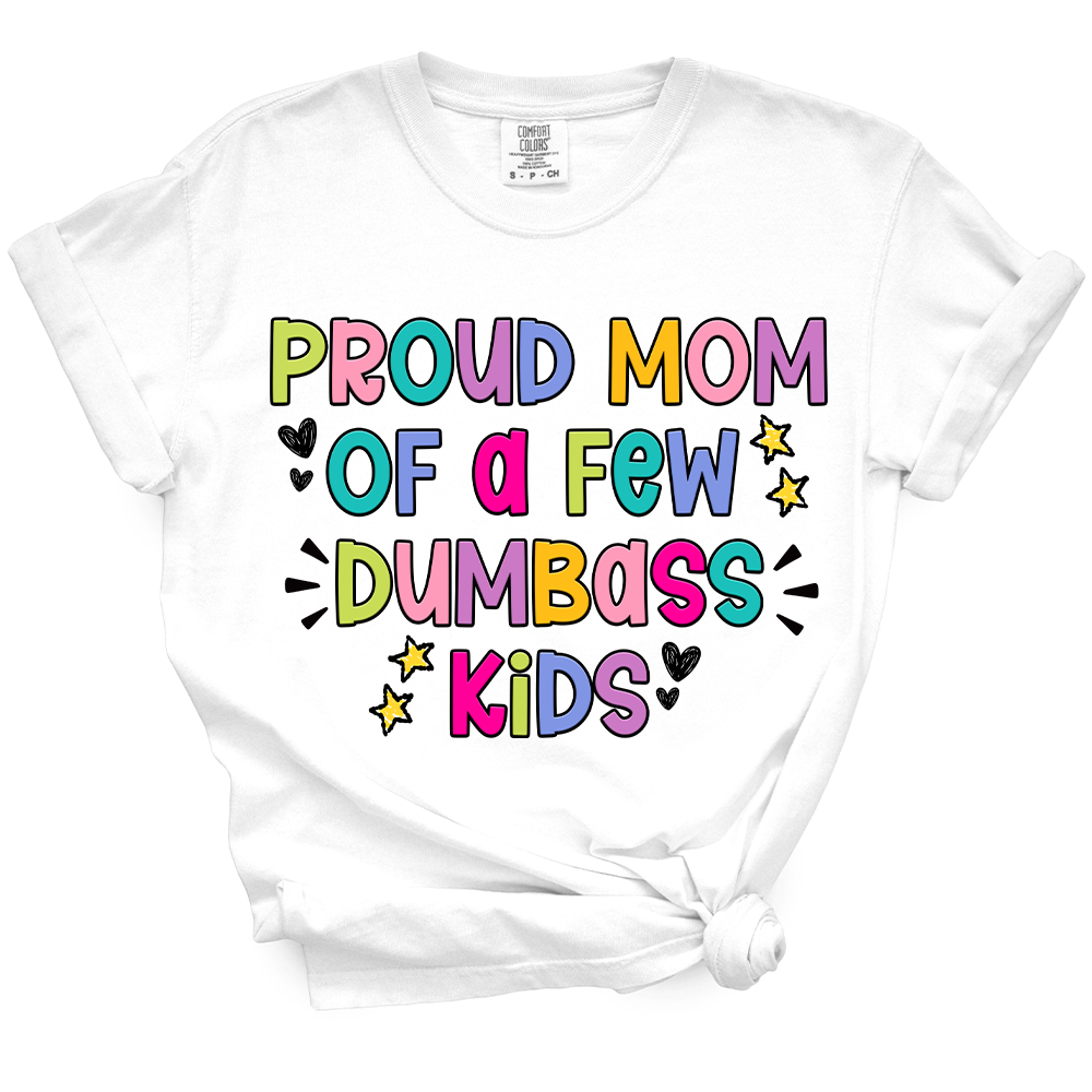 Proud Mom Of A Few Dumbass Kids TShirt