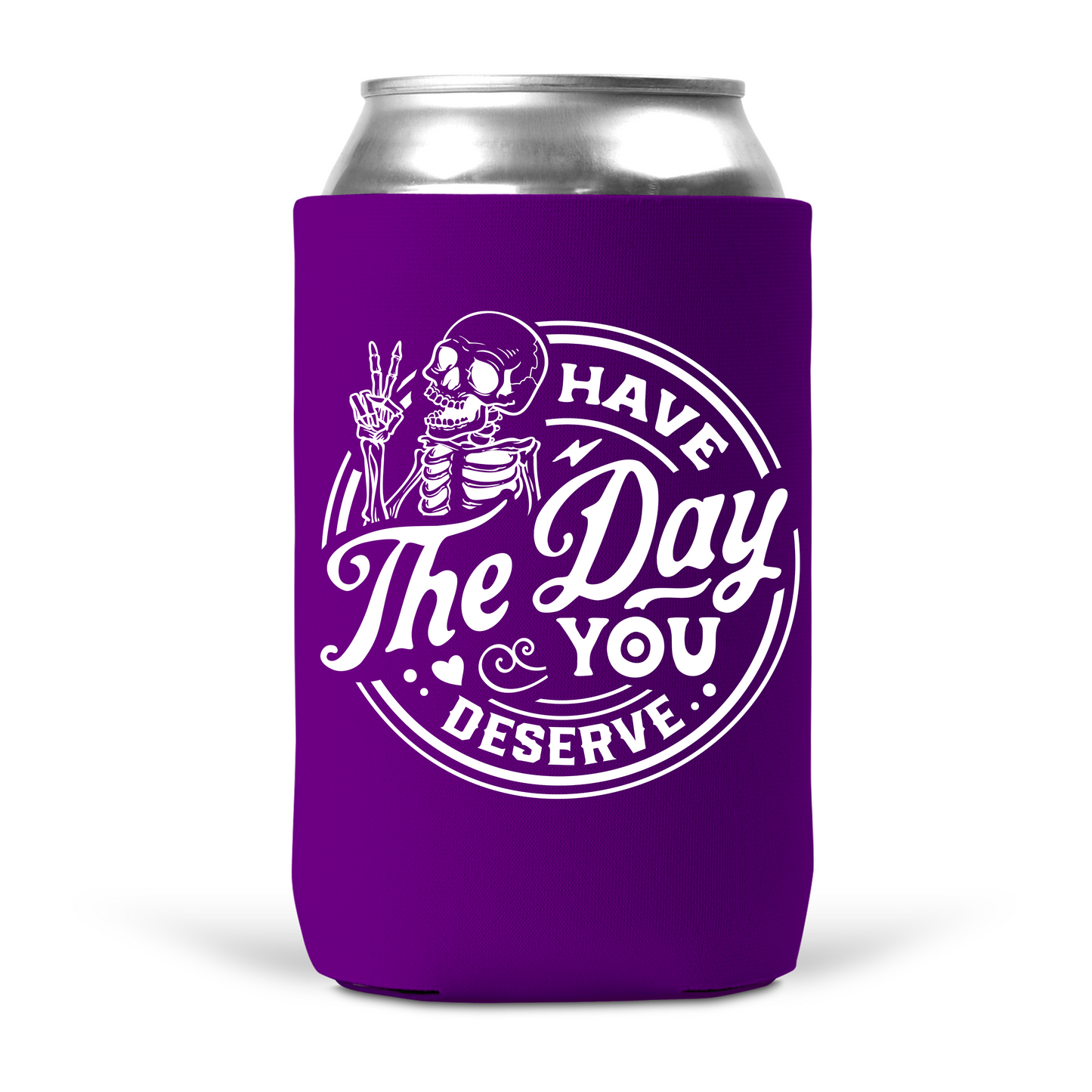 Have The Day You Deserve Koozie
