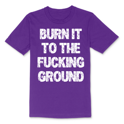Burn It To The Fucking Ground Men's TShirt