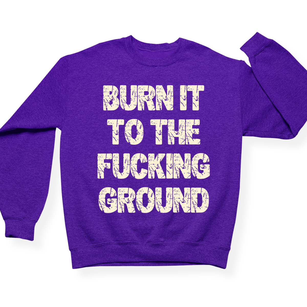 Burn It To The Fucking Ground Crewneck