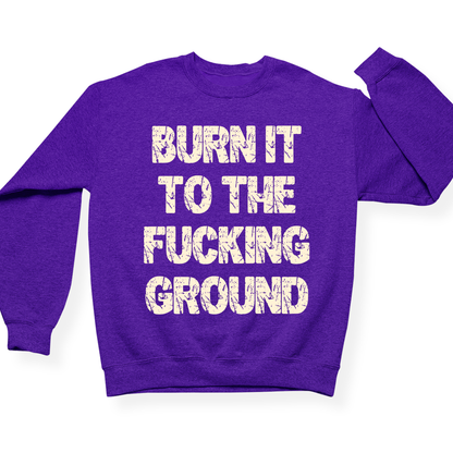 Burn It To The Fucking Ground Crewneck