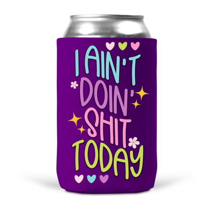 I Ain't Doin' Shit Today Koozie