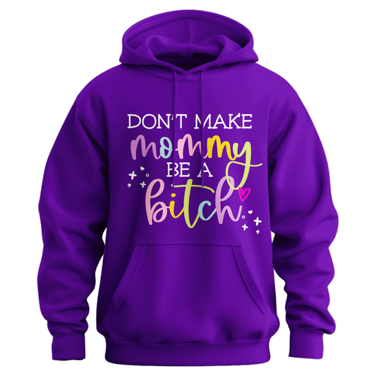 Don't Make Mommy Be A Bitch Hoodie