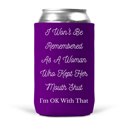 I Won't Be Remembered As A Woman Who Kept Her Mouth Shut Koozie