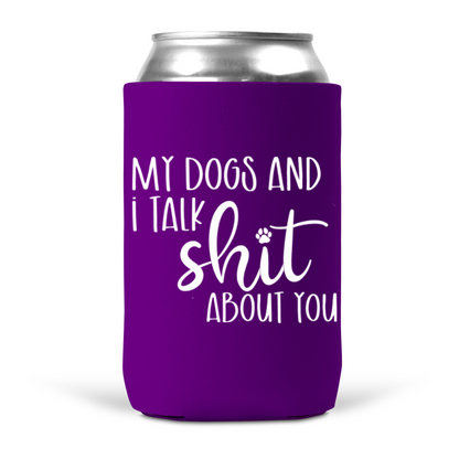 My Dogs and I Talk Shit About You Koozie