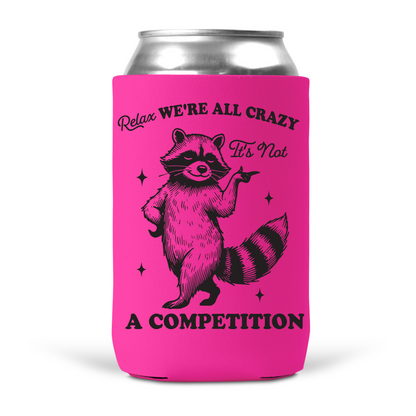 Relax, We're All Crazy It's Not A Competition Koozie