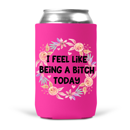 I Feel Like Being A Bitch Today Koozie