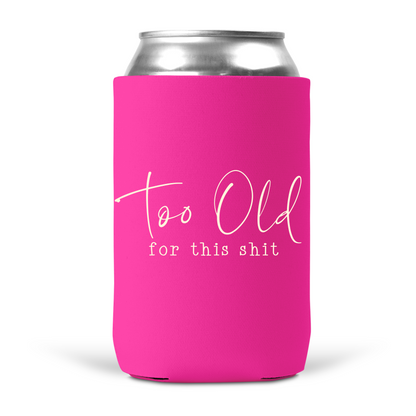 Too Old For This Shit Koozie