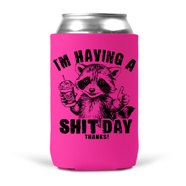 I'm Having A Shit Day Thanks Koozie