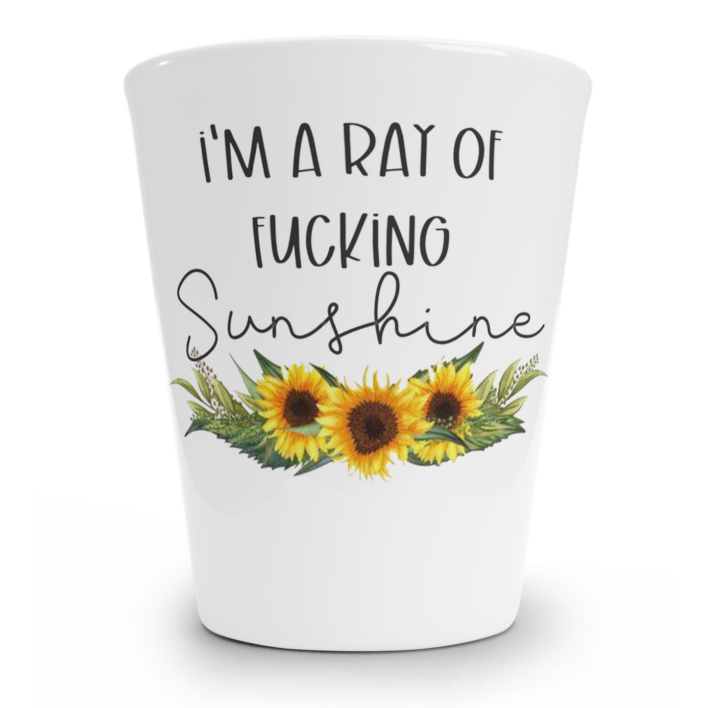 I'm A Ray Of Fucking Sunshine Shot Glass