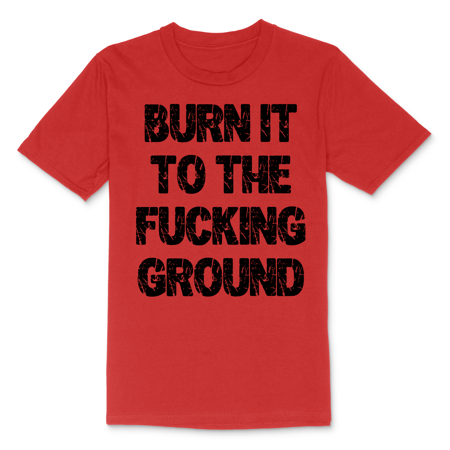 Burn It To The Fucking Ground Men's TShirt