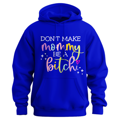 Don't Make Mommy Be A Bitch Hoodie