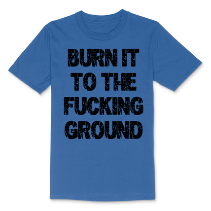 Burn It To The Fucking Ground Men's TShirt