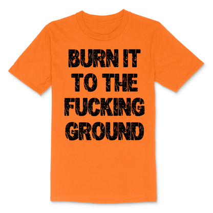 Burn It To The Fucking Ground Men's TShirt