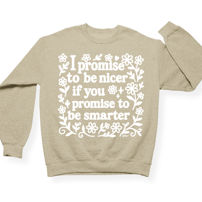 I Promise To Be Nicer If You Promise To Be Smarter Crewneck