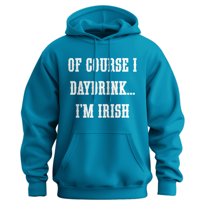 Of Course I Daydrink, I'm Irish Unisex Hoodie