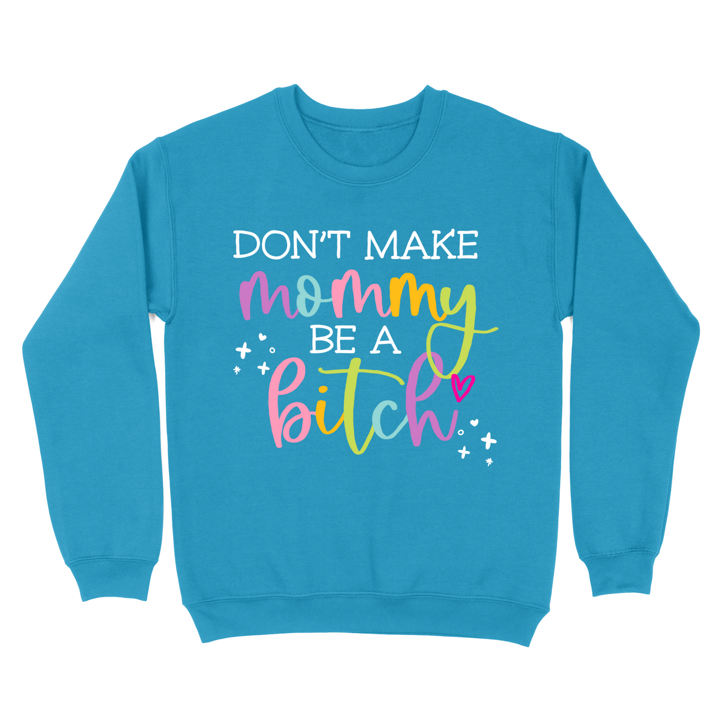 Don't Make Mommy Be A Bitch Crewneck