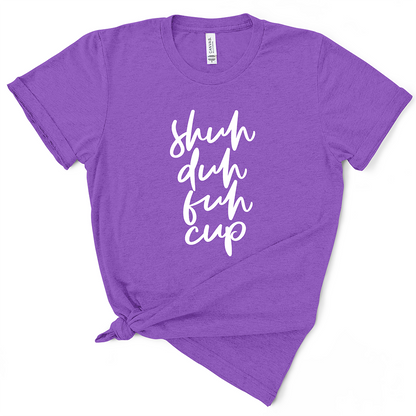 Shuh Duh Fuh Cup TShirt