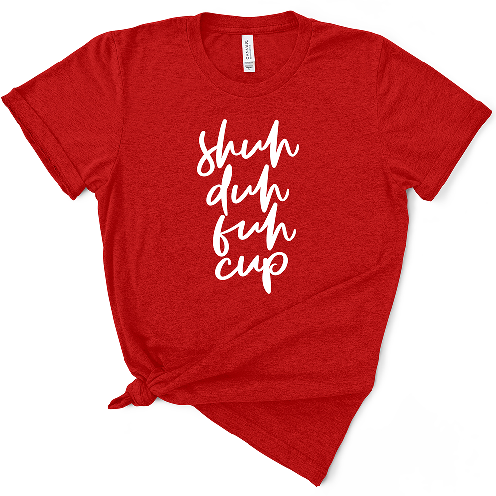 Shuh Duh Fuh Cup TShirt