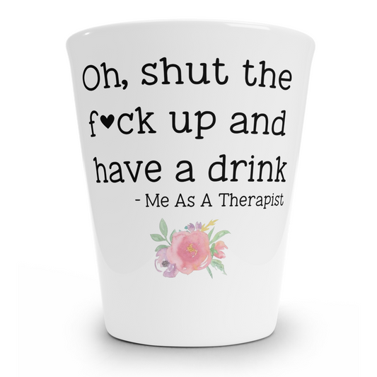 Oh, Shut The Fuck Up and Have A Drink Shot Glass